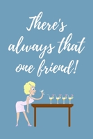 There's always that one friend: Funny Office Journal / notebook / Diary to write in - Funny rude, cheeky, naughty gift for Partner & more useful alternative to card 1695402464 Book Cover