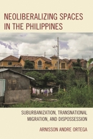 Neoliberalizing Spaces in the Philippines: Suburbanization, Transnational Migration, and Dispossession 1498530532 Book Cover