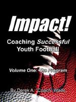 Impact! Coaching Successful Youth Football: Volume One: The Program 142089210X Book Cover