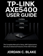 TP-Link AXE5400 User Guide: Complete Manual for Setup, WiFi Optimization, Security & Advanced Features of the AXE75 Router B0FL3VK9SH Book Cover