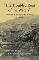 "The Troubled Roar of the Waters": Vermont in Flood and Recovery, 1927-1931 (Revisiting New England: the New Regionalism) 1584656549 Book Cover