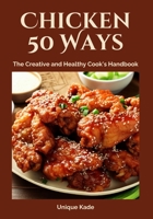 Chicken 50 Ways: The Creative and Healthy Cook's Handbook (50 mouthwatering Culinary Delights) B0CJXBM1G9 Book Cover