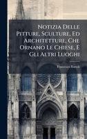 Notizia Delle Pitture, Sculture, Ed Architetture, Che Ornano Le Chiese, E Gli Altri Luoghi (Italian Edition) 1024718727 Book Cover