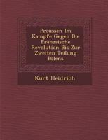 Preussen Im Kampfe Gegen Die Franz�sische Revolution Bis Zur Zweiten Teilung Polens 1286967171 Book Cover