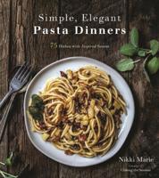 Simple, Elegant Pasta Dinners: 75 Easy, Sophisticated Dishes with Creative Sauces and Fresh Ingredients 1624148654 Book Cover