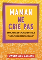 Maman ne crie pas: Manuel pratique sur la façon d'être écouté et de prévenir les crises de colère Oublier la colère et le stress. Appliquer la ... élever des enfants confiants 2322436119 Book Cover