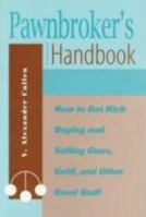 Pawnbroker's Handbook: How To Get Rich Buying And Selling Guns, Gold, And Other Good Stuff 0873648579 Book Cover