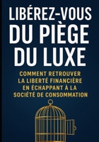 Libérez-vous du Piège du Luxe : Comment Retrouver la Liberté Financière en Échappant à la Société de Consommation B0FT96CTQS Book Cover