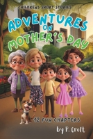 Children's Short Stories: Adventures on Mother's Day: 12 Fun-filled Chapters for Young Imaginations; Ages 8-12 (Children's Short Stories: Adventures with Sam, Mia and Max) B0F4R817D9 Book Cover
