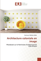 Architecture coloniale en image: Photobook sur le Patrimoine Architectural de Côte d'Ivoire 6139530881 Book Cover