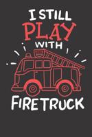 Notebook: College Ruled 6x9 120 Pages Firefighter Fire Truck I Still Play Funny Fathers Day Gift 1081978708 Book Cover