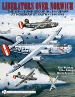 Liberators Over Norwich: The 458th Bomb Group (H), 8th Usaaf at Horsham St. Faith 1944-1945 0764335154 Book Cover