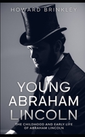 Young Abraham Lincoln: The Childhood and Early Life of Abraham Lincoln 1499603770 Book Cover