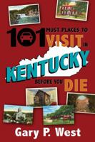 101 Must Place to Visit in Kentucky Before You Die 1935001299 Book Cover