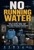 No Running Water: How to Store, Drink, Cook, Flush Toilets, Wash, and Keep Your Household Functioning During a Water Outage B0HD5M464R Book Cover
