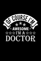 Of Course I'm Awesome I'm A Doctor: Lined Journal, 120 Pages, 6x9 Sizes, Funny Doctor Notebook Gift For Doctors 1676897437 Book Cover