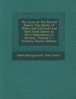 The Lives of the British Saints: The Saints of Wales and Cornwall and Such Irish Saints As Have Dedications in Britain; Volume 1 1016395310 Book Cover
