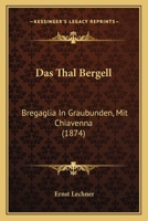 Das Thal Bergell: Bregaglia In Graubunden, Mit Chiavenna (1874) 1160377189 Book Cover