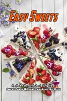 Easy Sweets: No-Bake Desserts to Satisfy Your Sweet Tooth Without Touching the Oven: No-Bake Desserts Cookbook B08TQJ8XPX Book Cover