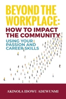 Beyond The WorkPlace: How To Impact The Community Using Your Passion And Career Skills 183853735X Book Cover