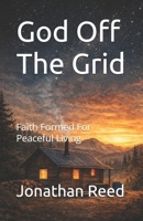 God Off The Grid: Faith Formed For Peaceful Living B0GNX9D68Y Book Cover