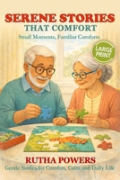 Serene Stories That Comfort, Small Moments, Familiar Comforts: Short Stories in Large Print for Seniors & Caregivers (Cosy Senior Short Stories) 1067427163 Book Cover