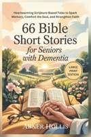 66 Bible Short Stories For Seniors With Dementia: Heartwarming Scripture-Based Tales to Spark Memory, Comfort the Soul, and Strengthen Faith B0F2N9G8FB Book Cover