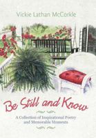 Be Still and Know: A Collection of Inspirational Poetry and Memorable Moments 1462062091 Book Cover