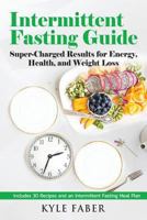Intermittent Fasting Guide: Super-Charged Results for Energy, Health, and Weight Loss: Includes 30 Recipes and an Intermittent Fasting Meal Plan 194848997X Book Cover