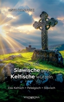 Wo das Slawische und Keltische wurzeln: Das Keltisch = Pelasgisch = Slawisch (German Edition) 3903574767 Book Cover