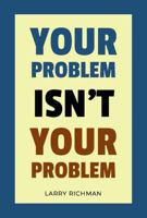 Your Problem Isn’t Your Problem 0941846342 Book Cover