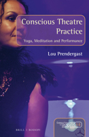 Conscious Theatre Practice Yoga, Meditation and Performance 9004467912 Book Cover