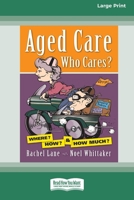 Aged Care. Who Cares?: Where? How? & How Much? (Large Print 16 Pt Edition) 1038721679 Book Cover