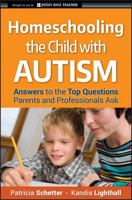 Homeschooling the Child with Autism: Answers to the Top Questions Parents and Professionals Ask 0470292563 Book Cover
