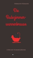 Die Badezimmerwannenbrause: Lyrik mit Humor und Ironie 3347206185 Book Cover
