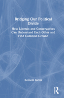 Bridging Our Political Divide: How Liberals and Conservatives Can Understand Each Other and Find Common Ground 1032679069 Book Cover