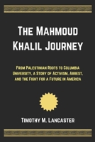 The Mahmoud Khalil Journey: From Palestinian Roots to Columbia University, a Story of Activism, Arrest, and the Fight for a Future in America B0F1KV9PKD Book Cover