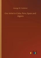 Our Artist in Cuba, Peru, Spain and Algiers B0BN4DCJFV Book Cover