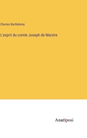 L'esprit Du Comte Joseph De Maistre: Précédé D'un Essai Sur Sa Vie Et Ses Écrits 1142870413 Book Cover