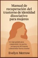 Manual de recuperación del trastorno de identidad disociativo para mujeres: Un viaje guiado para comprender tus partes, recuperarte del trauma y desarrollar fuerza interior (Spanish Edition) B0G4WFXMS6 Book Cover