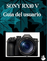 SONY RX10 V Guía del usuario: El manual completo paso a paso para dominar la generación de imágenes con IA, la conversión de texto a vídeo, la ... y los flujos de trabajo (Spanish Edition) B0HF7TVFV1 Book Cover