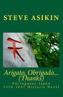 Arigato, Obrigado... (Thanks): Portuguese-Japan 1550-1647 Historic Novel 1453786368 Book Cover