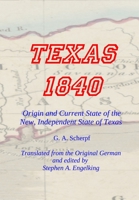 TEXAS 1840 - Origin and Current State of the New, Independent State of Texas: A Contribution to the History / Statistics and Geography of this Century Collected in the Country Itself 1648260675 Book Cover