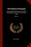 The History Of Georgia: Containing Brief Sketches Of The Most Remarkable Events, Up To The Present Day, Volume 1 1376985713 Book Cover