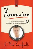 Knowing: An Agnostic's Journey on the Way to Spiritual Clarity 1511732784 Book Cover