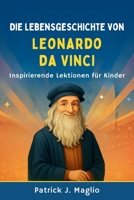 Die Lebensgeschichte von Leonardo da Vinci: Inspirierende Lektionen für Kinder (Mutige Geschichten für neugierige Kinder) (German Edition) B0GGBDV4P5 Book Cover