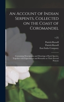 An Account of Indian Serpents, Collected on the Coast of Coromandel: Containing Descriptions and Drawings of Each Species, Together With Experiments and Remarks on Their Several Poisons; v.[2] 1014431247 Book Cover