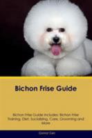 Bichon Frise Guide Bichon Frise Guide Includes: Bichon Frise Training, Diet, Socializing, Care, Grooming, Breeding and More 1526905752 Book Cover