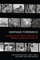 Heritage Forensics: Culture on the Front Lines of the Armenia-Azerbaijan Conflict 1501787381 Book Cover