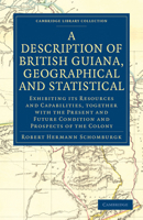 A Description of British Guiana, Geographical and Statistical: Exhibiting Its Resources and Capabilities, Together With the Present and Future Condition and Prospects of the Colony 1018456635 Book Cover